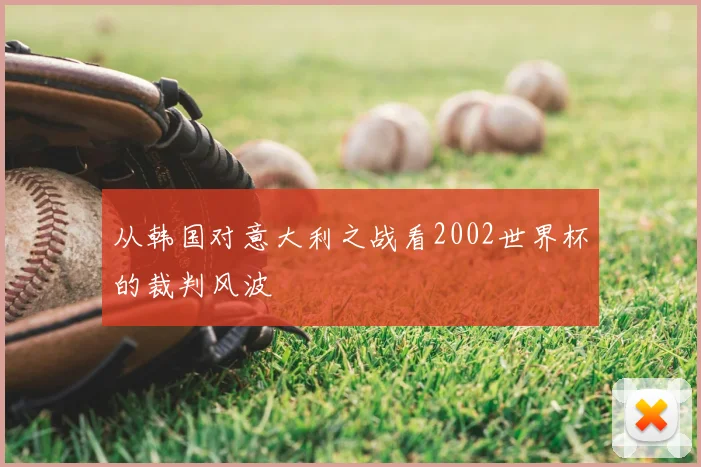 从韩国对意大利之战看2002世界杯的裁判风波