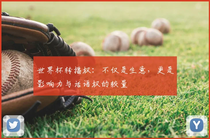 世界杯转播权：不仅是生意，更是影响力与话语权的较量
