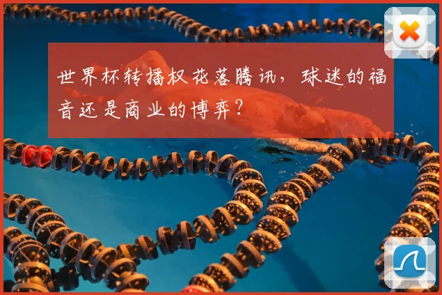 世界杯转播权花落腾讯，球迷的福音还是商业的博弈？