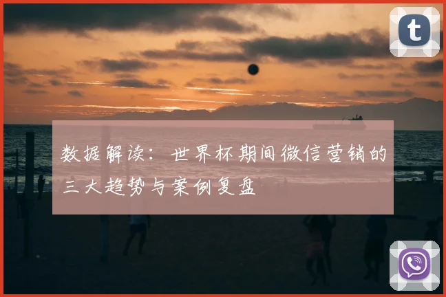 数据解读：世界杯期间微信营销的三大趋势与案例复盘