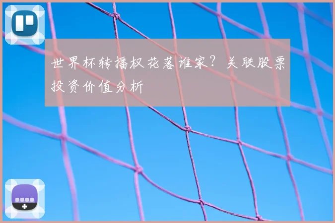 世界杯转播权花落谁家？关联股票投资价值分析
