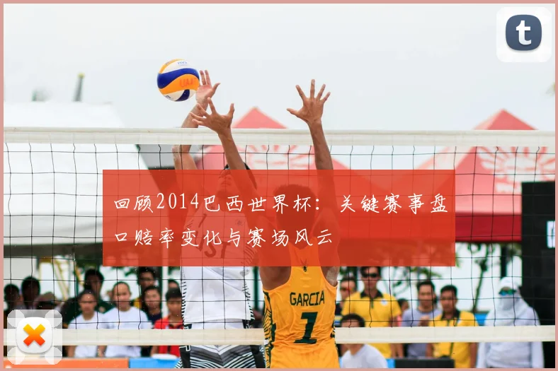 回顾2014巴西世界杯：关键赛事盘口赔率变化与赛场风云