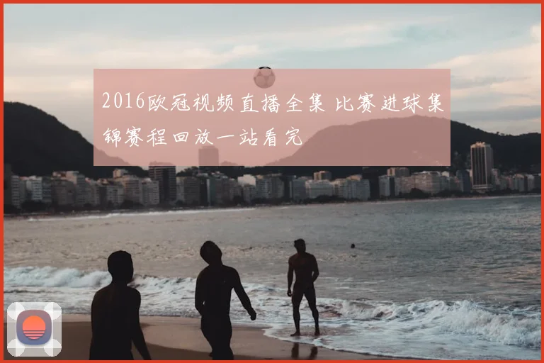 2016欧冠视频直播全集 比赛进球集锦赛程回放一站看完