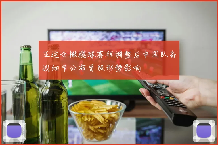 亚运会橄榄球赛程调整后中国队备战细节公布晋级形势影响